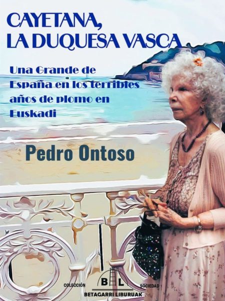 CAYETANA, LA DUQUESA VASCA. Una Grande de España en los terribles años de plomo en Euskadi